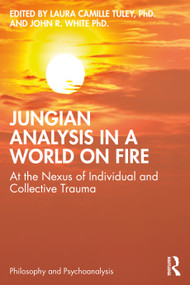 Jungian Analysis in a World on Fire (At the Nexus of Individual and Collective Trauma) - 9781032181295 by Laura Tuley, PhD., John White, PhD., 9781032181295