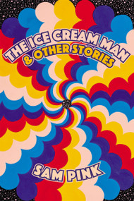 The Ice Cream Man and Other Stories by Sam Pink, 9781593765934