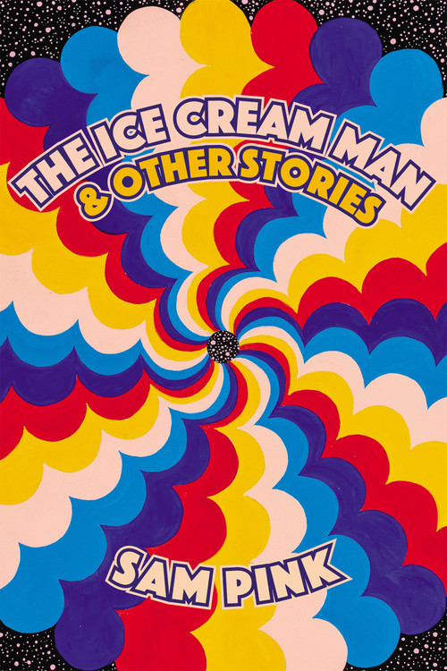 The Ice Cream Man and Other Stories by Sam Pink, 9781593765934