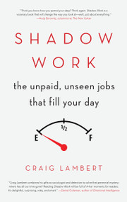 Shadow Work (The Unpaid, Unseen Jobs That Fill Your Day) by Craig Lambert, 9781619027367