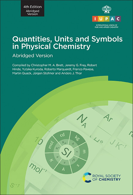 Quantities, Units and Symbols in Physical Chemistry (4th Edition, Abridged Version) by Christopher M A Brett, Jeremy G Frey, Robert Hinde, Yutaka Kuroda, Roberto Marquardt, Franco Pavese, Martin Quack, Juergen Stohner, Anders J Thor, 9781839161506