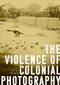 The violence of colonial photography by Daniel Foliard, 9781526163318