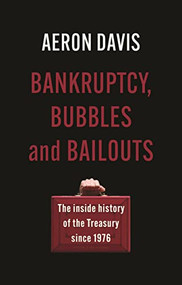 Bankruptcy, bubbles and bailouts (The inside history of the Treasury since 1976) - 9781526159779 by Aeron Davis, 9781526159779