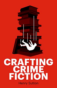 Crafting crime fiction by Henry Sutton, 9781526160515