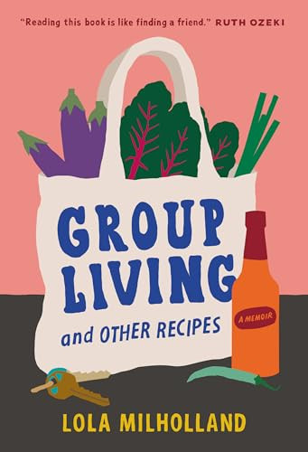 Group Living and Other Recipes (A Memoir) by Lola Milholland, 9781954118577