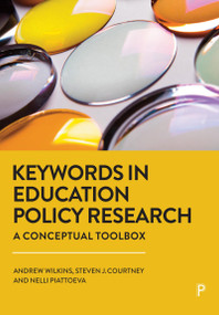 Keywords in Education Policy Research (A Conceptual Toolbox) by Andrew Wilkins, Steven J. Courtney, Nelli Piattoeva, 9781447360100