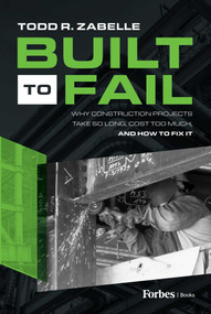 Built to Fail (Why Construction Projects Take So Long, Cost Too Much, And How to Fix It) by Todd R. Zabelle, 9798887501581