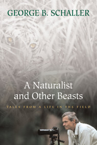 A Naturalist and Other Beasts (Tales from a Life in the Field) by George B. Schaller, 9781578051700