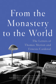 From the Monastery to the World (The Letters of Thomas Merton and Ernesto Cardenal) by Thomas Merton, Ernesto Cardenal, Jessie Sandoval, Robert Hass, 9781640091559