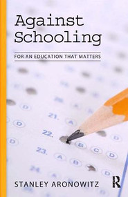 Against Schooling (For an Education That Matters) - 9781594515033 by Stanley Aronowitz, 9781594515033