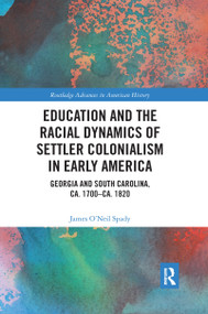 Education and the Racial Dynamics of Settler Colonialism in Early America (Georgia and South Carolina, ca. 1700-ca. 1820) - 9781032174174 by James O'Neil Spady, 9781032174174