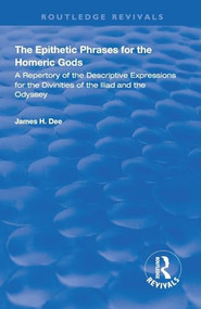 The Epithetic Phrases for the Homeric Gods (A Repertory of the Descriptive Expressions of the Divinities of the Iliad and the Odyssey) - 9780367192686 by James H Dee, 9780367192686