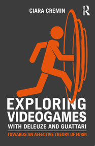 Exploring Videogames with Deleuze and Guattari (Towards an affective theory of form) - 9781138925533 by Ciara Cremin, 9781138925533