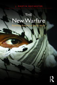 The New Warfare (Rethinking Rules for an Unruly World) - 9781138191891 by J. Martin Rochester, 9781138191891