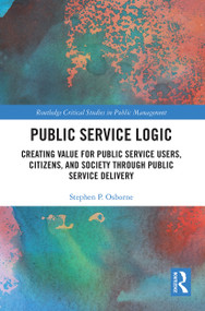 Public Service Logic (Creating Value for Public Service Users, Citizens, and Society Through Public Service Delivery) - 9780367539337 by Stephen Osborne, 9780367539337