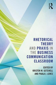 Rhetorical Theory and Praxis in the Business Communication Classroom - 9780815354420 by Kristen Getchell, Paula Lentz, 9780815354420