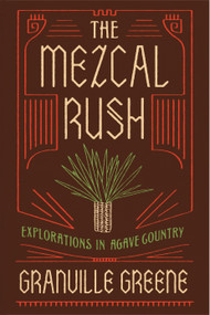 The Mezcal Rush (Explorations in Agave Country) by Granville Greene, 9781619028449