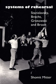 Systems of Rehearsal (Stanislavsky, Brecht, Grotowski, and Brook) by Shomit Mitter, 9780415067843