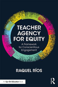 Teacher Agency for Equity (A Framework for Conscientious Engagement) - 9781138302624 by Raquel Ríos, 9781138302624