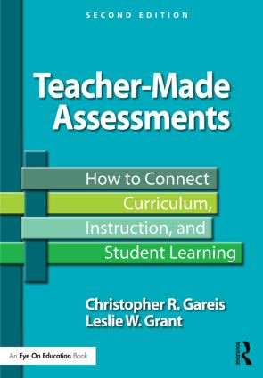 Teacher-Made Assessments (How to Connect Curriculum, Instruction, and Student Learning) - 9781138776128 by Christopher R. Gareis, Leslie W. Grant, 9781138776128