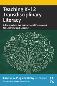 Teaching K-12 Transdisciplinary Literacy (A Comprehensive Instructional Framework for Learning and Leading) - 9780367638641 by Enrique A. Puig, Kathy S. Froelich, 9780367638641