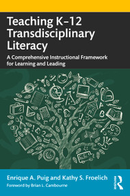 Teaching K-12 Transdisciplinary Literacy (A Comprehensive Instructional Framework for Learning and Leading) - 9780367638641 by Enrique A. Puig, Kathy S. Froelich, 9780367638641