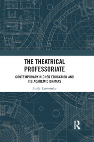 The Theatrical Professoriate (Contemporary Higher Education and Its Academic Dramas) - 9781032083377 by Emily Roxworthy, 9781032083377