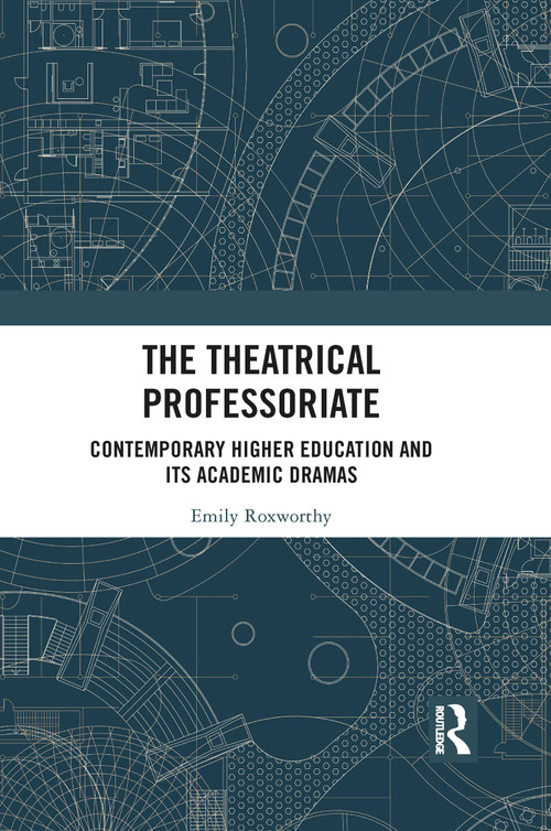 The Theatrical Professoriate (Contemporary Higher Education and Its Academic Dramas) - 9781032083377 by Emily Roxworthy, 9781032083377