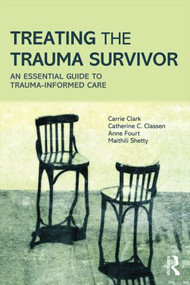 Treating the Trauma Survivor (An Essential Guide to Trauma-Informed Care) - 9780415810982 by Carrie Clark, Catherine C. Classen, Anne Fourt, Maithili Shetty, 9780415810982