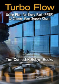 Turbo Flow (Using Plan for Every Part (PFEP) to Turbo Charge Your Supply Chain) by Tim Conrad, Robyn Rooks, 9781439820674