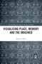 Visualising Place, Memory and the Imagined - 9781032086415 by Sarah De Nardi, 9781032086415