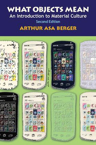 What Objects Mean (An Introduction to Material Culture) by Arthur Asa Berger, 9781611329049