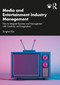 Media and Entertainment Industry Management (How to Integrate Business and Management with Creativity and Imagination) by Sunghan Ryu, 9781032221212