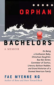 Orphan Bachelors (A Memoir) by Fae Myenne Ng, 9780802163356