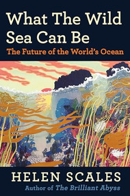 What the Wild Sea Can Be (The Future of the World's Ocean) by Helen Scales, 9780802162991