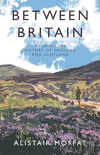 Between Britain (Walking the History of England and Scotland) by Alistair Moffat, 9781838854386