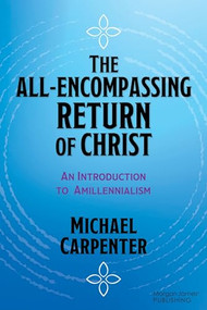 The All-Encompassing Return of Christ (An Introduction to Amillennialism) by Michael Carpenter, 9781636983479