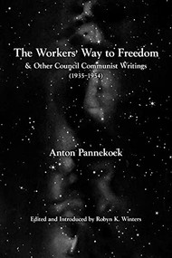 The Workers' Way to Freedom (and Other Council Communist Writings) by Anton Pannekoek, Robyn K. Winters, 9798887440088
