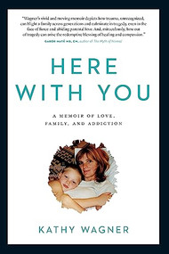 Here With You (A Memoir of Love, Family, and Addiction) by Kathy Wagner, 9781771623667