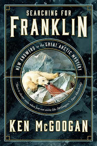 Searching for Franklin (New Answers to the Great Arctic Mystery) by Ken McGoogan, 9781771623681