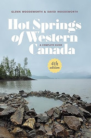 Hot Springs of Western Canada (A Complete Guide, 4th Edition) by Glenn Woodsworth, David Woodsworth, 9781990776441