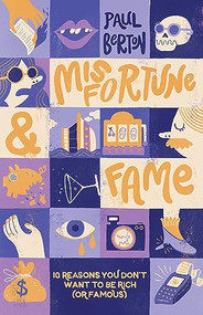 Misfortune and Fame (10 Reasons You Don't Want to be Rich (or Famous)) by Paul Berton, 9781771623728
