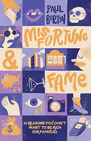 Misfortune and Fame (10 Reasons You Don't Want to be Rich (or Famous)) by Paul Berton, 9781771623728
