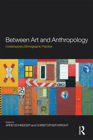 Between Art and Anthropology (Contemporary Ethnographic Practice) by Arnd Schneider, Christopher Wright, 9781847885005