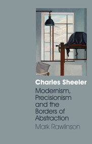Charles Sheeler (Modernism, Precisionism and the Borders of Abstraction) by Mark Rawlinson, 9781850439028