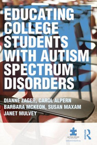Educating College Students with Autism Spectrum Disorders - 9780415524384 by Dianne Zager, Carol S Alpern, Barbara McKeon, Janet Mulvey, Sue Maxam, 9780415524384