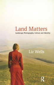 Land Matters (Landscape Photography, Culture and Identity) by Liz Wells, 9781845118648