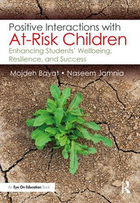 Positive Interactions with At-Risk Children (Enhancing Students' Wellbeing, Resilience, and Success) - 9781138087323 by Mojdeh Bayat, Naseem Jamnia, 9781138087323
