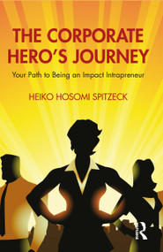 The Corporate Hero's Journey (Your Path to Being an Impact Intrapreneur) by Heiko Hosomi Spitzeck, 9781032579030