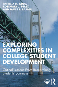Exploring Complexities in College Student Development (Critical Lessons From Researching Students' Journeys) by Patricia M. King, Rosemary J. Perez, James P. Barber, 9781642670974